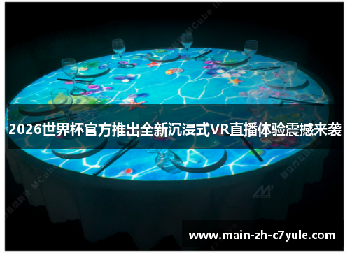 2026世界杯官方推出全新沉浸式VR直播体验震撼来袭 2026世界杯官方推出全新沉浸式VR直播体验震撼来袭